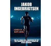 JAKOB INGEBRIGTSEN: Rise of a Track Star - Inspiration for the Next Generation of Athletes. Lessons for Future Champions