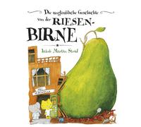 Jakob Martin St Die unglaubliche Geschichte von der Riesenbirne: (od (Tapa dura)