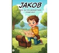 Jakob - Weil du ein großartiger Junge bist: Personalisiertes Kinderbuch für Jungen ab 3 Jahren über Mut, Gefühle und Selbstvertrauen: Tolle ... für Jungen im Alter von 3 4 5 6 7 Jahren