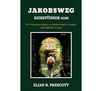 JAKOBSWEG REISEFÜHRER 2025: Der Weg eines Pilgers zu Entdeckungen, Hingabe und täglicher Freude