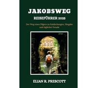JAKOBSWEG REISEFÜHRER 2025: Der Weg eines Pilgers zu Entdeckungen, Hingabe und täglicher Freude