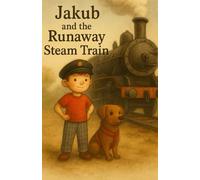 Jakub & The Runaway Steam Train (The Adventures of Jakub, Daddy and Dolly.)