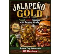 Jalapeno Gold - Sweet Heat Recipes with Cowboy Candy: 37 Sweet & Spicy, Easy Recipes featuring Candied Jalapeno as the star ingredient - full color photos for every recipe