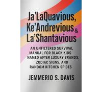 Ja'LaQuavious, Ke'Andrevious & La'Shantavious: An Unfiltered Survival Manual for Black Kids Named After Luxury Brands, Zodiac Signs, and Random Kitchen Spices