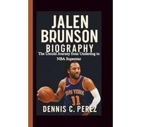 JALEN BRUNSON BIOGRAPHY: The Untold Journey from Underdog to NBA Superstar