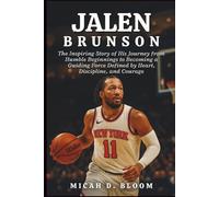 Jalen Brunson: The Inspiring Story of His Journey from Humble Beginnings to Becoming a Guiding Force Defined by Heart, Discipline, and Courage