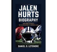 JALEN HURTS BIOGRAPHY: FROM DOUBT TO DYNASTY: THE RELENTLESS RISE OF A GRIDIRON LEADER