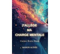 J'allège ma charge mentale: Carnet Brain Dump - Pour alléger son esprit et clarifier ses pensées