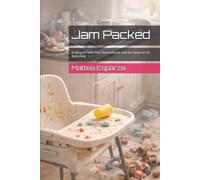 Jam Packed: A Story of Faith, Fire, Motherhood, and the Quiet Art of Becoming