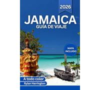 JAMAICA GUÍA DE VIAJE 2026 (A todo color): Explora playas de arena blanca, la vida urbana, aventuras en la selva tropical, picos de las Montañas ... historia de la isla y mapas detallados