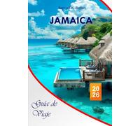 Jamaica Guía de viaje 2026: Su manual actualizado y económico de la isla caribeña, información cultural, playas, cocina, aventuras y consejos de viaje con consejos esenciales para itinerarios