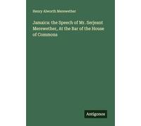Jamaica: the Speech of Mr. Serjeant Merewether, At the Bar of the House of Commons