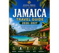 Jamaica Travel Guide 2026/2027:The Complete Travel Companion to Montego Bay, Negril, Kingston, Ocho Rios, Beaches, Waterfalls, Reggae, Food, Culture, Adventures & Hidden Gems