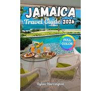 JAMAICA TRAVEL GUIDE 2026 (full color): Explore White-Sand Shores, City Life, Rainforest Adventures, Blue Mountain Peaks, Colorful Festivals, Authentic Cuisine, Island History, and Detailed Maps