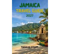 JAMAICA TRAVEL GUIDE 2027: Exploring Jamaica’s Beaches, Historic Sites, Waterfalls, Food, and Vibrant Culture
