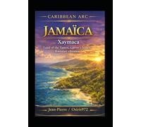 Jamaica - Xaymaca : Land of the Taíno,: Legacy of Garvey, vibration of Rastafari (Arc Caribéen)