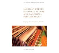 Jamaican Creole in Global Reggae and Dancehall Performances: Language Use, Perceptions, Attitudes (New Directions in World Englishes Research)