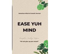 Jamaican Mind and Growth Journal -Ease Yuh Mind: Patois Affirmation & Self Reflection for Discipline, Mental Clarity and Personal Growth