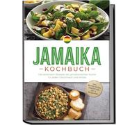 Jamaika Kochbuch: Die leckersten Rezepte der jamaikanischen Küche für jeden Geschmack und Anlass - inkl. Brotrezepten, Fingerfood, Dips & Getränken