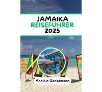 JAMAIKA REISEFÜHRER 2025: Von aufregenden Abenteuern über köstliche Küche bis hin zu unvergesslichen Erlebnissen