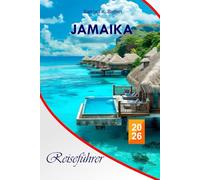 Jamaika Reiseführer 2026: Ihr aktuelles, budgetfreundliches Handbuch für die Karibikinsel, kulturelle Einblicke, Strände, Küche, Abenteuer und Reisetipps mit wichtigen Reisetipps