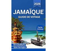 JAMAÏQUE GUIDE DE VOYAGE 2026 (En Couleurs): Explorez les plages de sable blanc, la vie citadine, les aventures en forêt tropicale, les sommets des ... l'histoire de l'île et des cartes