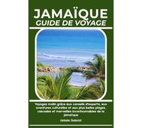 JAMAÏQUE GUIDE DE VOYAGE: Voyagez malin grâce aux conseils d'experts, aux aventures culturelles et aux plus belles plages, cascades et merveilles incontournables de la Jamaïque