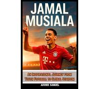 JAMAL MUSIALA: An Inspirational Journey from Youth Football to Global Stardom