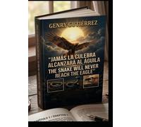 JAMÁS LA CULEBRA ALCANZARÁ AL ÁGILA: The Legacy of the Guerrero: How Vision and Honor Outshine Mediocrity and Deceit (Edición Bilingüe)