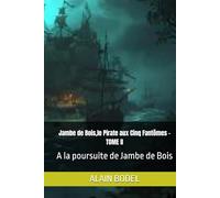 Jambe de Bois,le Pirate aux Cinq Fantômes - TOME II: A la poursuite de Jambe de Bois