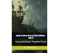 Jambe de Bois,le Pirate aux Cinq Fantômes - TOME IV: Face à face Royal - Première Partie