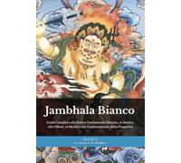 Jambhala Bianco: Il Sentiero Buddhista della Ricchezza: Guida Completa alla Pratica Tradizionale Tibetana, ai Mantra, alle Offerte, al Merito e alla ... (Dottrine e Pratiche del Buddhismo)