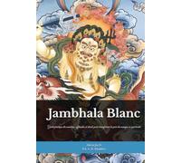 Jambhala Blanc - La Voie de la Prospérité Compatissante: Guide pratique des mantras, offrandes et rituels pour transformer la peur du manque en générosité (doctrines et pratiques du bouddhisme)