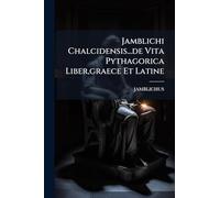 Jamblichi Chalcidensis...de Vita Pythagorica Liber, graece Et Latine