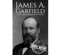 James A. Garfield: A Life from Beginning to End (Biographies of US Presidents)