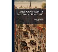 James A. Garfield. His Speeches at Home. 1880