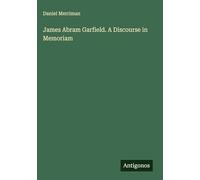 James Abram Garfield. A Discourse in Memoriam