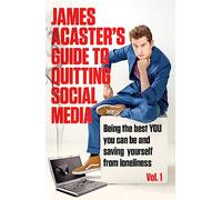 James Acaster's Guide to Quitting Social Media: Being the Best You You Can Be and Saving Yourself from Loneliness: 1