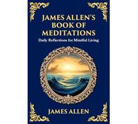 James Allen's Book of Meditations: Daily Reflections for Mindful Living (Large Print Deluxe Edition For Easy Reading): 74 (Library of Alexandria)