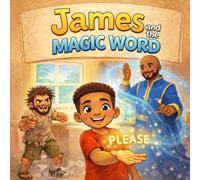 James and The Magic Word: A Magical Story About Manners, Respect, and the Power of Saying Please