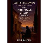James Baldwin: A Life in Four Act Volume 4: "The Final Years" (1968-1987) (Beyond the Veil: The Uncompromising Life of James Baldwin)