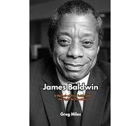 James Baldwin: A Memoir of Fire, Faith, and the Fight for Freedom