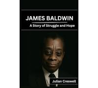 James Baldwin: A Story of Struggle and Hope: The Journey of a Writer Who Spoke Truth to Power