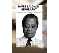JAMES BALDWIN BIOGRAPHY: HIS ENDURING FIGHT FOR EQUALITY AND HUMANITY