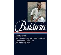 James Baldwin: Later Novels (LOA #272): Tell Me How Long the Train's Been Gone / If Beale Street Could Talk / Just Above My Head: 3 (Library of America James Baldwin Edition)