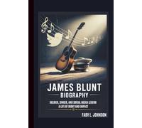 JAMES BLUNT BIOGRAPHY: SOLDIER, SINGER, AND SOCIAL MEDIA LEGEND A LIFE OF IRONY AND IMPACT