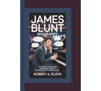 JAMES BLUNT BIOGRAPHY: The King of Sad Songs and Savage Tweets - A Modern Balladeer’s Unfiltered Journey