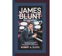 JAMES BLUNT BIOGRAPHY: The King of Sad Songs and Savage Tweets - A Modern Balladeer’s Unfiltered Journey