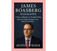 James Boasberg: Biography: A Voice of Balance in Troubled Times:How One Judge Navigates Law, Liberty, and Power