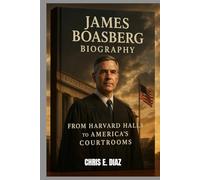 JAMES BOASBERG BIOGRAPHY : FROM HARVARD HALLS TO AMERICA'S COURTROOMS: A LIFE OF THOUGHT JUDGEMENT AND QUEIT POWER